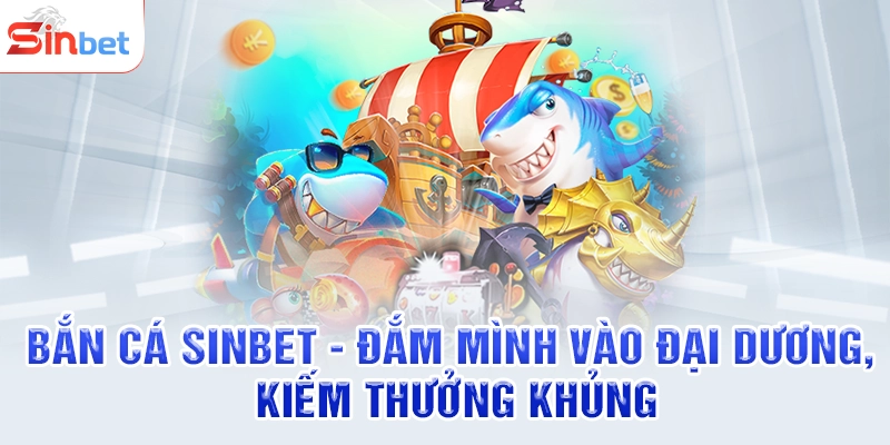 Bắn Cá SINBET - Đắm Mình Vào Đại Dương, Kiếm Thưởng Khủng