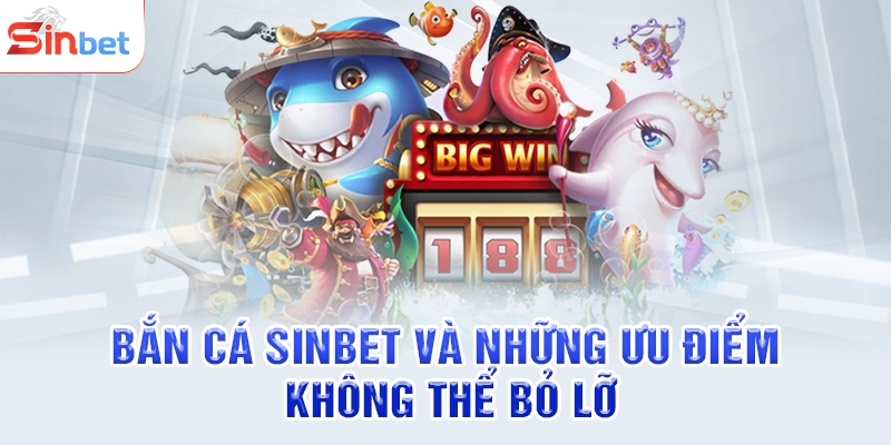 Bắn cá SINBET và những ưu điểm không thể bỏ lỡ