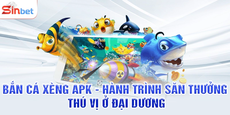 Bắn Cá Xèng APK - Hành Trình Săn Thưởng Thú Vị Ở Đại Dương