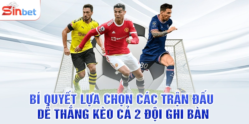 Bí quyết lựa chọn các trận đấu dễ thắng kèo cả 2 đội ghi bàn