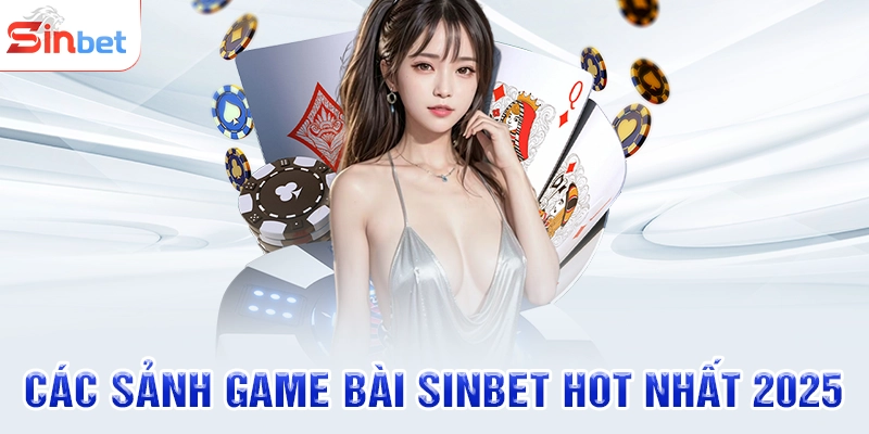 Các sảnh game bài SINBET hot nhất 2025