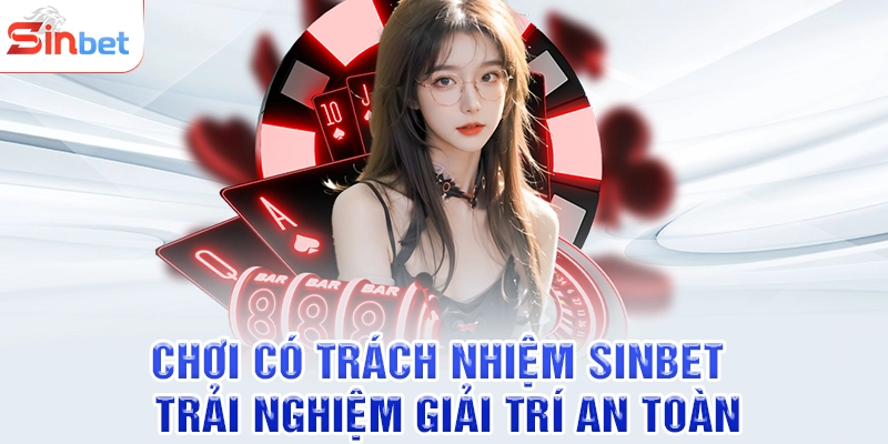 Chơi Có Trách Nhiệm SINBET - Trải Nghiệm Giải Trí An Toàn