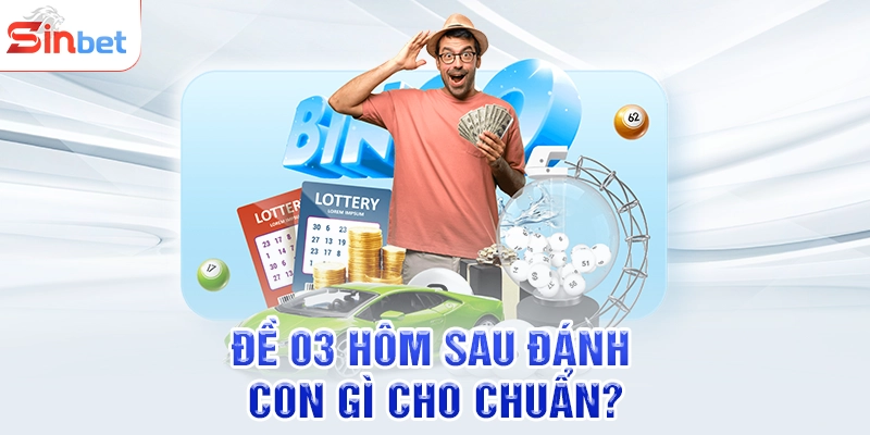 Đề 03 hôm sau đánh con gì cho chuẩn?