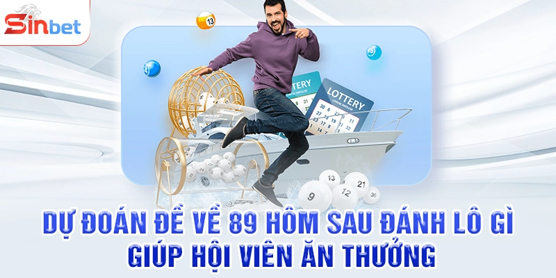 Dự Đoán Đề Về 89 Hôm Sau Đánh Lô Gì Giúp Hội Viên Ăn Thưởng