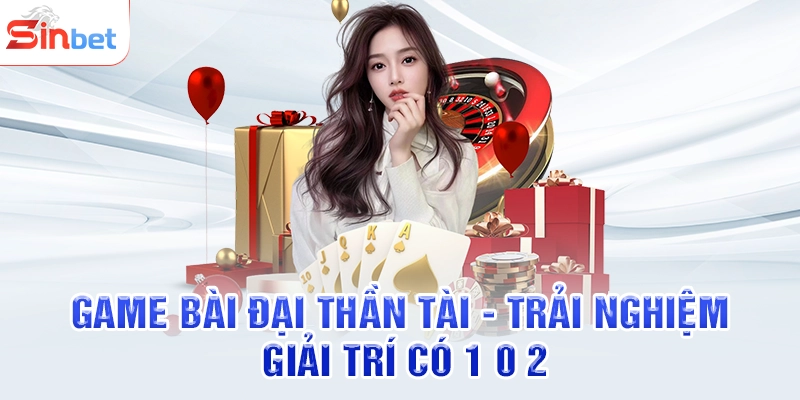 Game Bài Đại Thần Tài - Trải Nghiệm Giải Trí Có 1 0 2