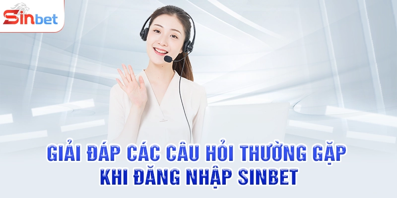 Giải đáp các câu hỏi thường gặp khi đăng nhập SINBET
