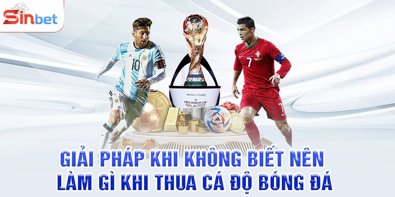 Giải pháp khi không biết nên làm gì khi thua cá độ bóng đá