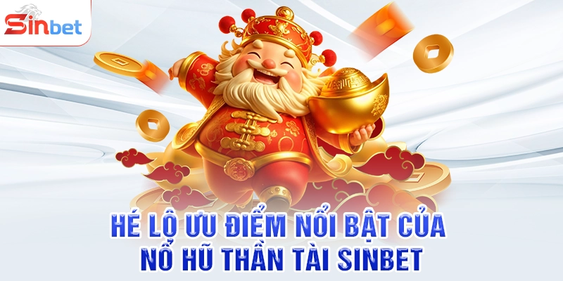 Hé lộ ưu điểm nổi bật của nổ hũ thần tài SINBET