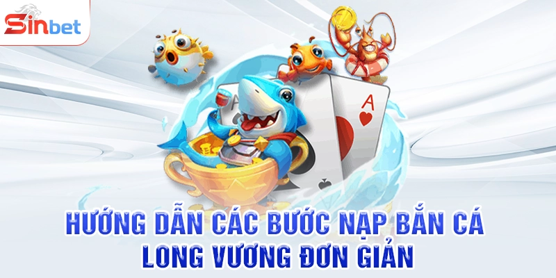 Hướng dẫn các bước nạp bắn cá long vương đơn giản