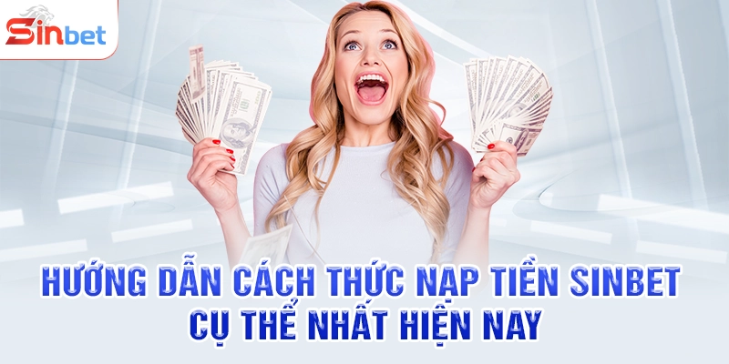 Hướng dẫn cách thức nạp tiền SINBET cụ thể nhất hiện nay