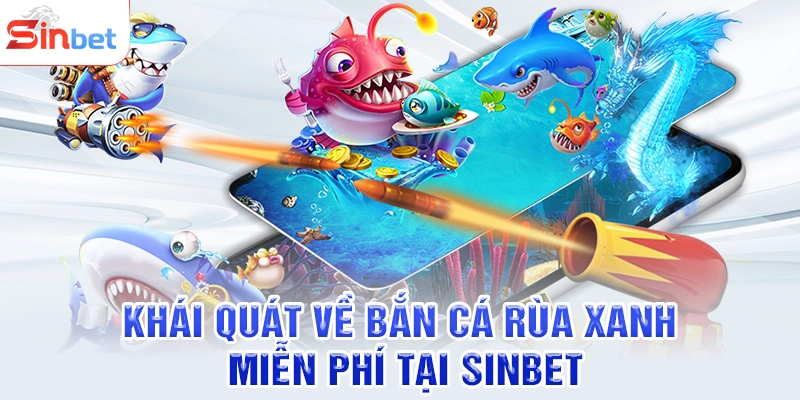 Khái quát về bắn cá rùa xanh miễn phí tại SINBET