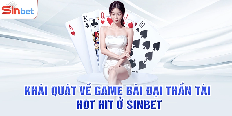 Khái quát về game bài đại thần tài hot hit ở SINBET