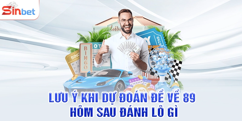 Lưu ý khi dự đoán đề về 89 hôm sau đánh lô gì
