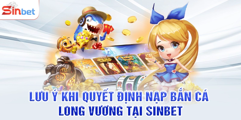 Lưu ý khi quyết định nạp bắn cá long vương tại SINBET
