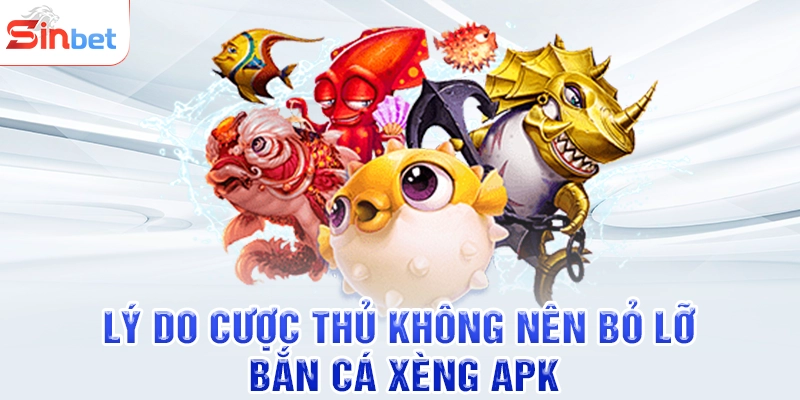 Lý do cược thủ không nên bỏ lỡ bắn cá xèng apk