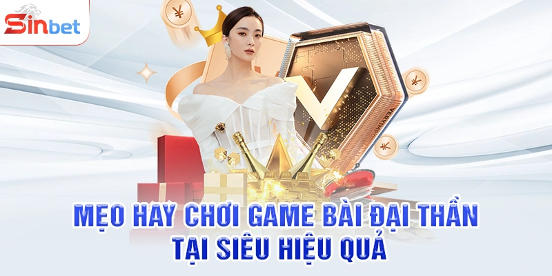 Mẹo hay chơi game bài đại thần tại siêu hiệu quả