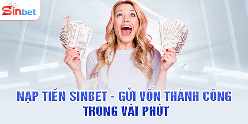 Nạp Tiền SINBET - Gửi Vốn Thành Công Trong Vài Phút