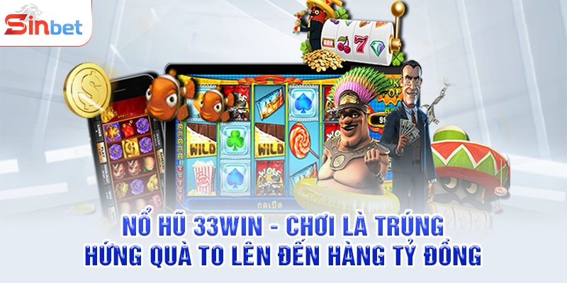 Nổ Hũ 33win - Chơi Là Trúng Hứng Quà To Lên Đến Hàng Tỷ Đồng