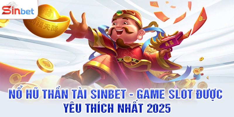 Nổ Hũ Thần Tài SINBET - Game Slot Được Yêu Thích Nhất 2025
