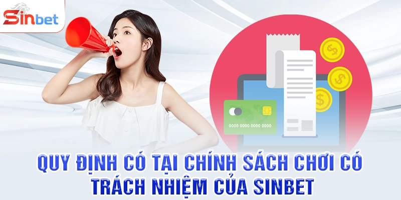 Quy định có tại chính sách chơi có trách nhiệm của SINBET