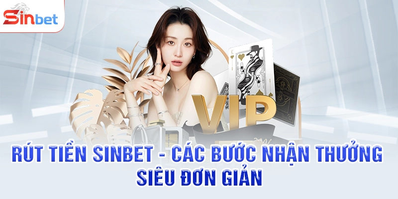 Rút Tiền SINBET - Các Bước Nhận Thưởng Siêu Đơn Giản