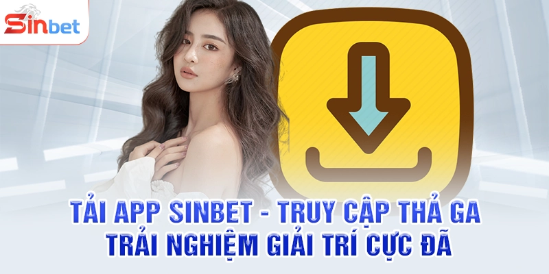 Tải App SINBET - Truy Cập Thả Ga, Trải Nghiệm Giải Trí Cực Đã