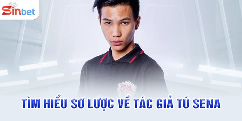 Tìm hiểu sơ lược về tác giả Tú Sena