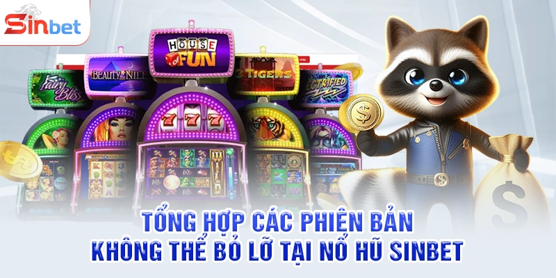 Tổng hợp các phiên bản không thể bỏ lỡ tại nổ hũ SINBET