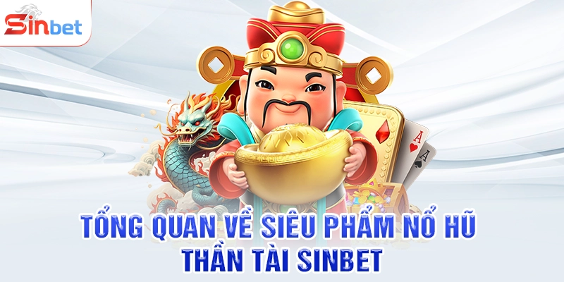 Tổng quan về siêu phẩm nổ hũ thần tài SINBET