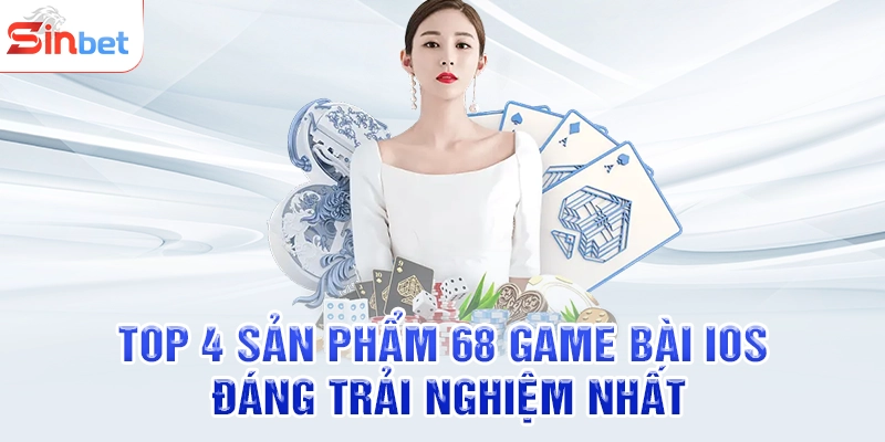 Top 4 sản phẩm 68 game bài IOS đáng trải nghiệm nhất
