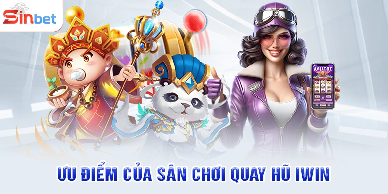 Ưu điểm của sân chơi quay hũ iwin