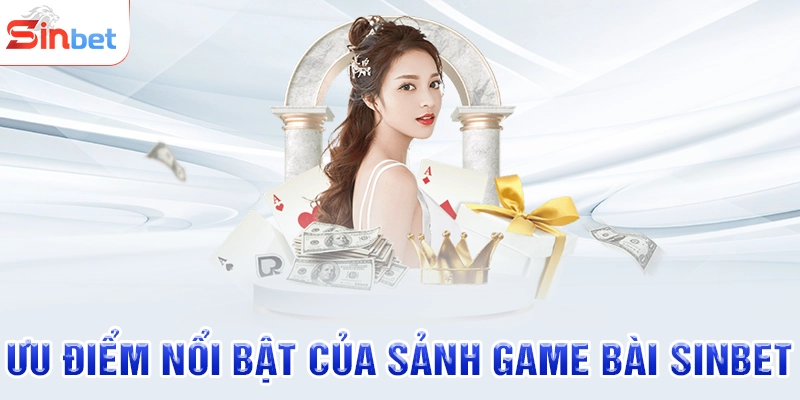 Ưu điểm nổi bật của sảnh game bài SINBET