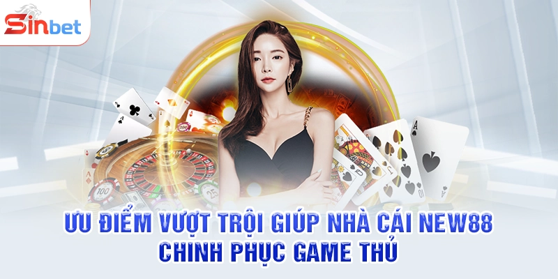 Ưu điểm vượt trội giúp nhà cái New88 chinh phục game thủ